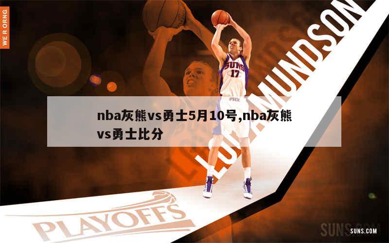 nba灰熊vs勇士5月10号,nba灰熊vs勇士比分