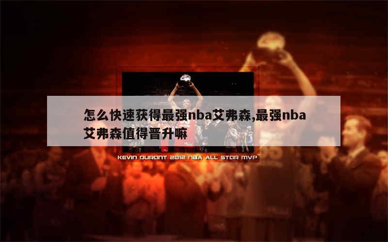 怎么快速获得最强nba艾弗森,最强nba艾弗森值得晋升嘛