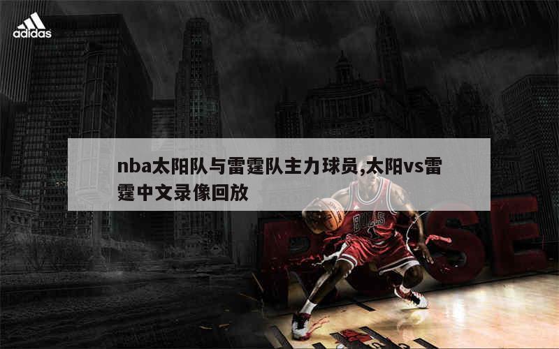 nba太阳队与雷霆队主力球员,太阳vs雷霆中文录像回放