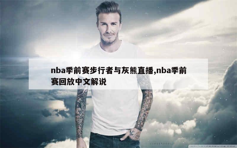 nba季前赛步行者与灰熊直播,nba季前赛回放中文解说