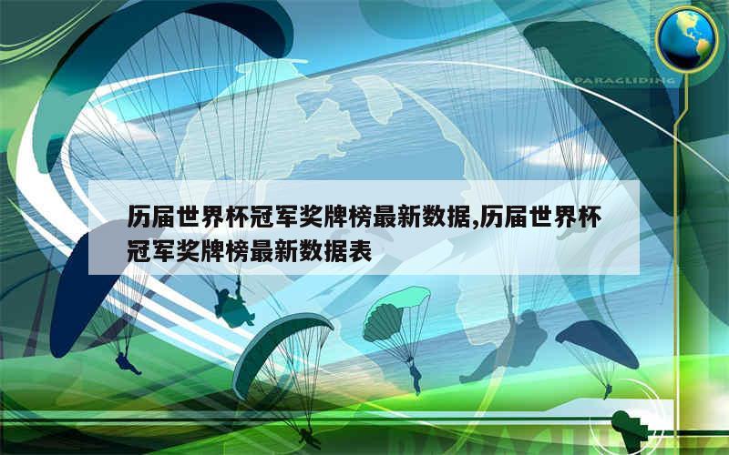 历届世界杯冠军奖牌榜最新数据,历届世界杯冠军奖牌榜最新数据表