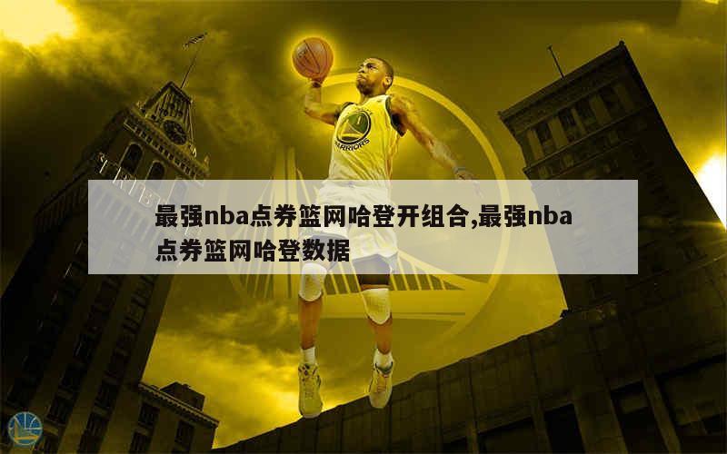 最强nba点券篮网哈登开组合,最强nba点券篮网哈登数据