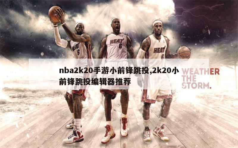 nba2k20手游小前锋跳投,2k20小前锋跳投编辑器推荐