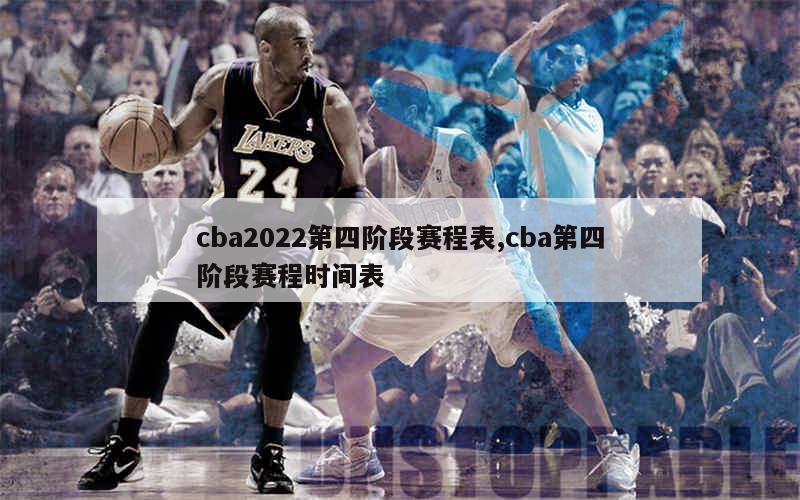 cba2022第四阶段赛程表,cba第四阶段赛程时间表