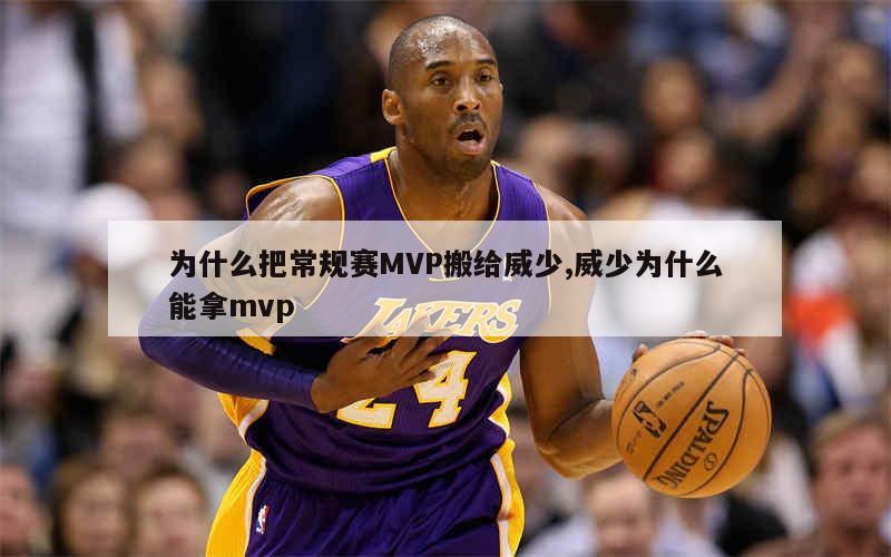 为什么把常规赛MVP搬给威少,威少为什么能拿mvp