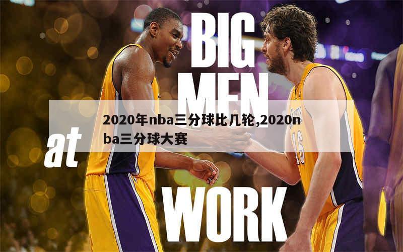 2020年nba三分球比几轮,2020nba三分球大赛