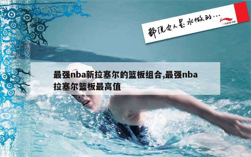 最强nba新拉塞尔的篮板组合,最强nba拉塞尔篮板最高值