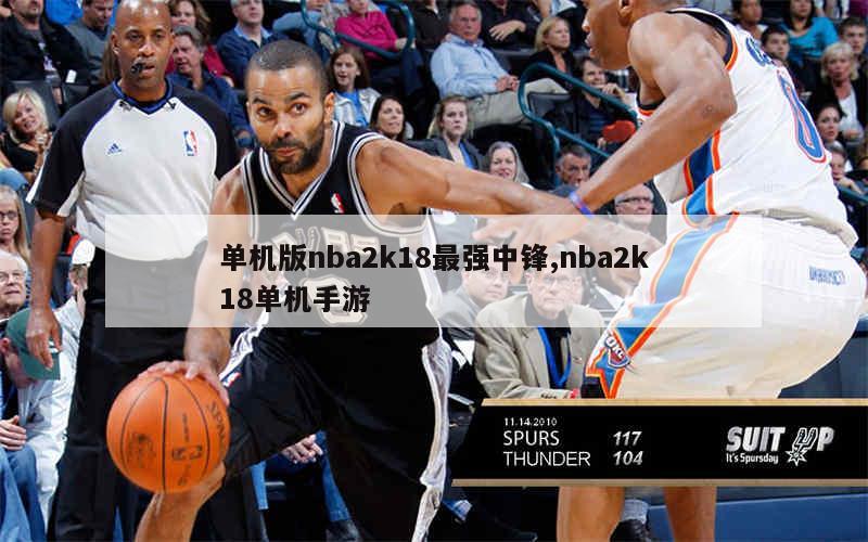 单机版nba2k18最强中锋,nba2k18单机手游