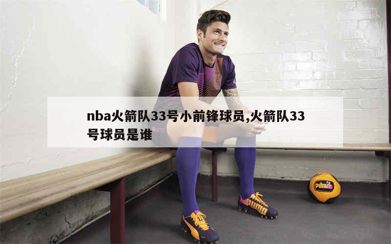 nba火箭队33号小前锋球员,火箭队33号球员是谁