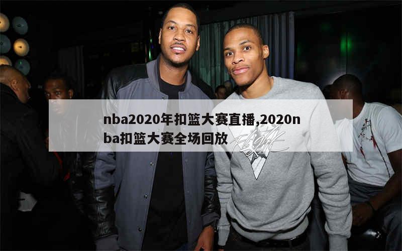 nba2020年扣篮大赛直播,2020nba扣篮大赛全场回放