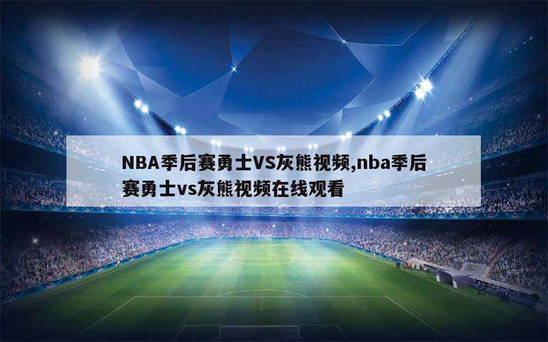 NBA季后赛勇士VS灰熊视频,nba季后赛勇士vs灰熊视频在线观看