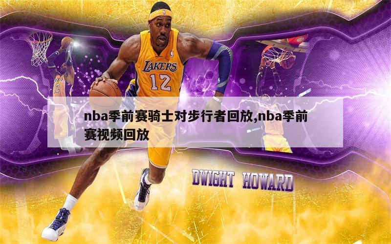 nba季前赛骑士对步行者回放,nba季前赛视频回放