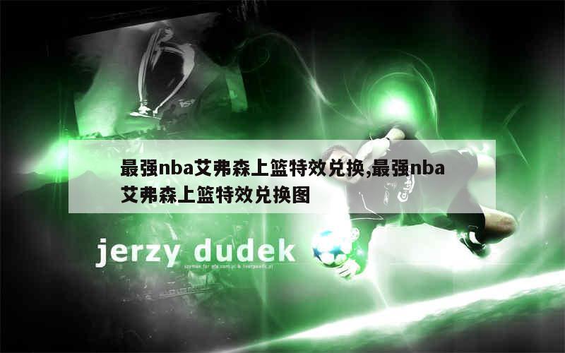 最强nba艾弗森上篮特效兑换,最强nba艾弗森上篮特效兑换图