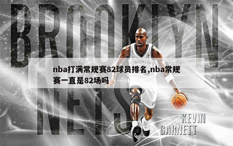 nba打满常规赛82球员排名,nba常规赛一直是82场吗