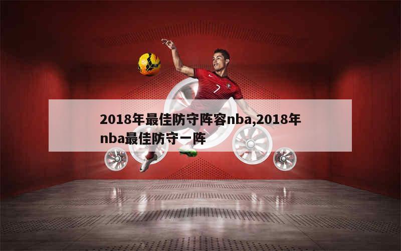 2018年最佳防守阵容nba,2018年nba最佳防守一阵