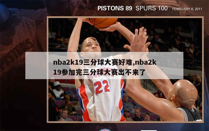 nba2k19三分球大赛好难,nba2k19参加完三分球大赛出不来了