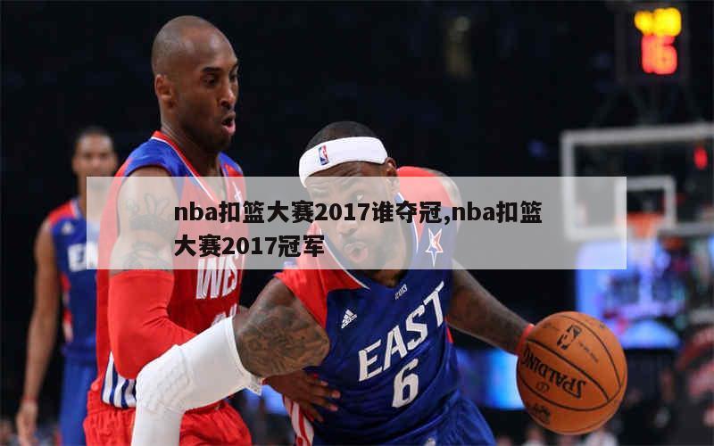 nba扣篮大赛2017谁夺冠,nba扣篮大赛2017冠军