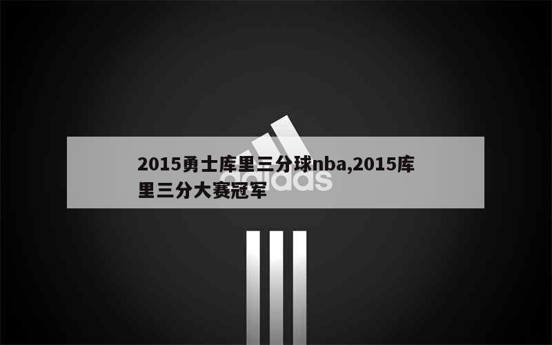 2015勇士库里三分球nba,2015库里三分大赛冠军