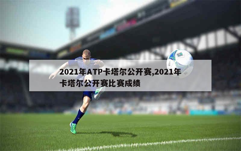 2021年ATP卡塔尔公开赛,2021年卡塔尔公开赛比赛成绩