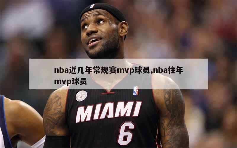 nba近几年常规赛mvp球员,nba往年mvp球员