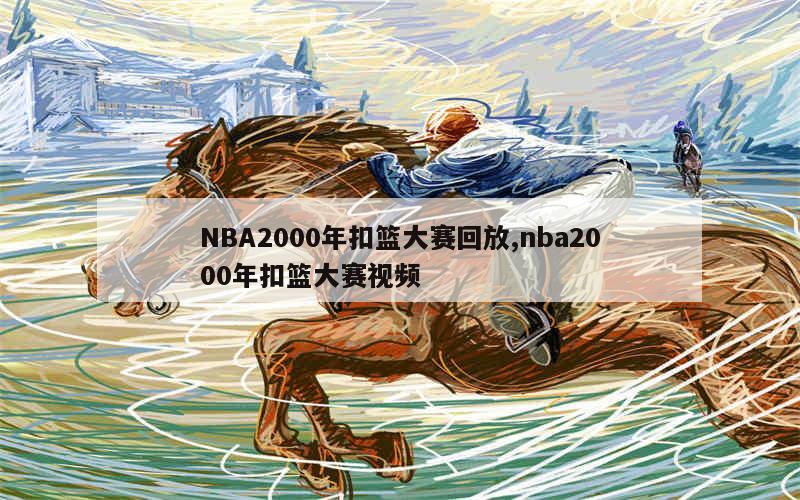 NBA2000年扣篮大赛回放,nba2000年扣篮大赛视频