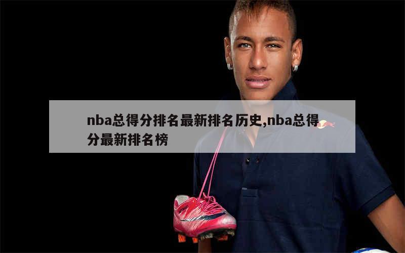 nba总得分排名最新排名历史,nba总得分最新排名榜