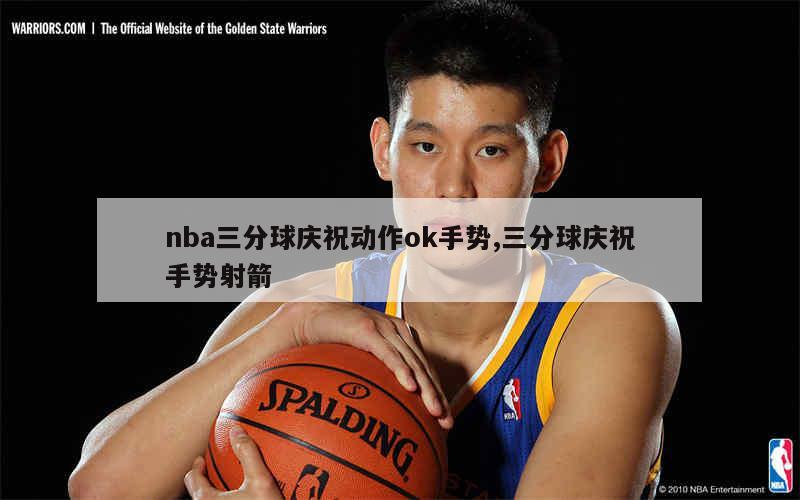 nba三分球庆祝动作ok手势,三分球庆祝手势射箭