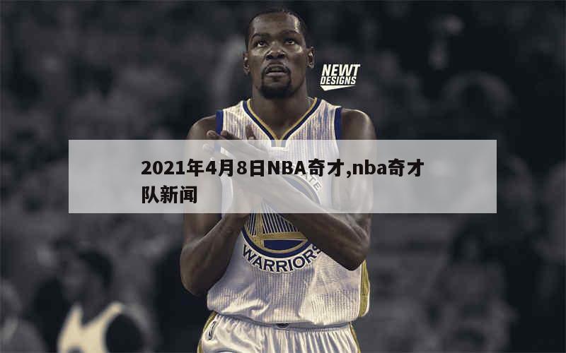 2021年4月8日NBA奇才,nba奇才队新闻