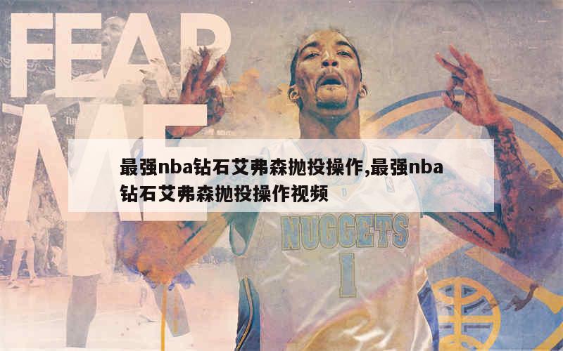 最强nba钻石艾弗森抛投操作,最强nba钻石艾弗森抛投操作视频