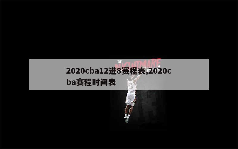 2020cba12进8赛程表,2020cba赛程时间表