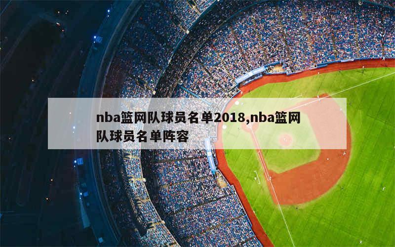 nba篮网队球员名单2018,nba篮网队球员名单阵容