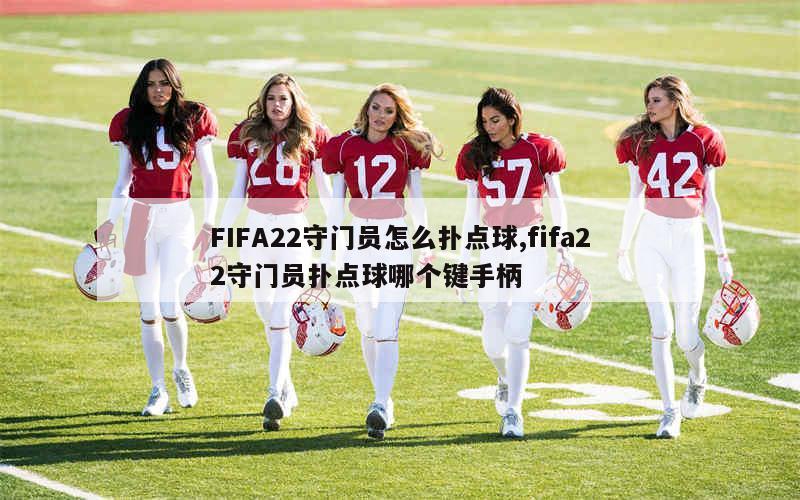 FIFA22守门员怎么扑点球,fifa22守门员扑点球哪个键手柄