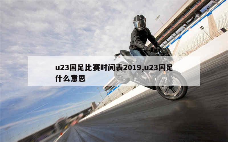 u23国足比赛时间表2019,u23国足什么意思