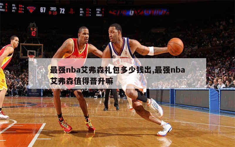 最强nba艾弗森礼包多少钱出,最强nba艾弗森值得晋升嘛