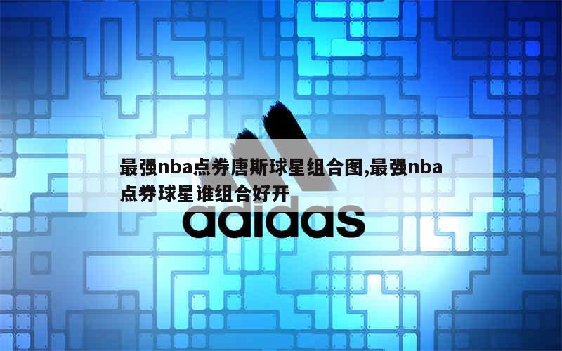 最强nba点券唐斯球星组合图,最强nba点券球星谁组合好开