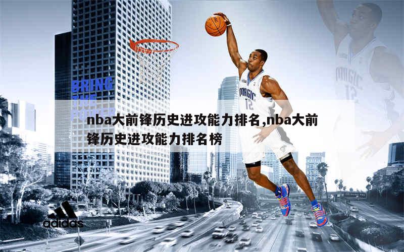 nba大前锋历史进攻能力排名,nba大前锋历史进攻能力排名榜