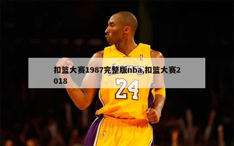 扣篮大赛1987完整版nba,扣篮大赛2018