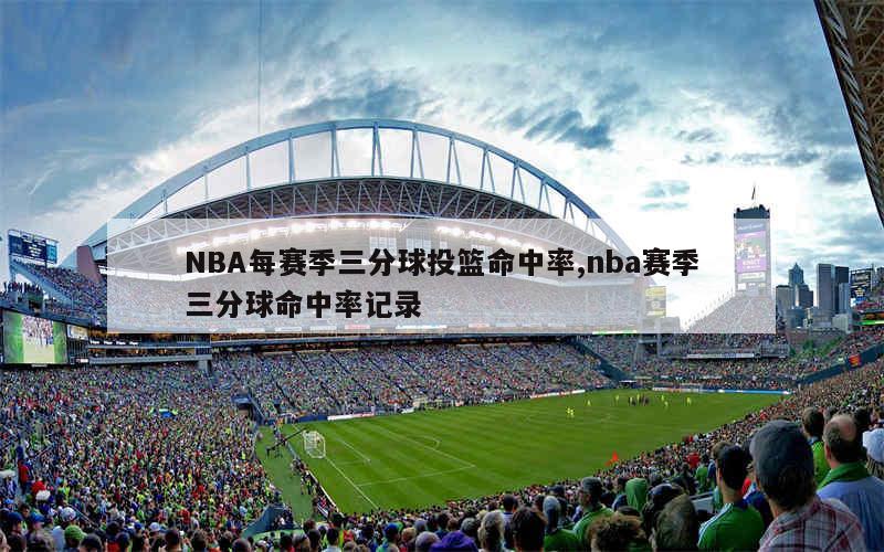 NBA每赛季三分球投篮命中率,nba赛季三分球命中率记录