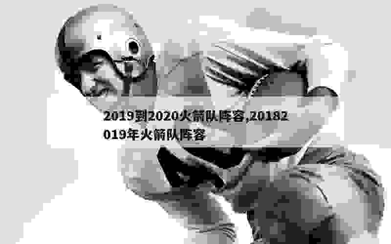 2019到2020火箭队阵容,20182019年火箭队阵容