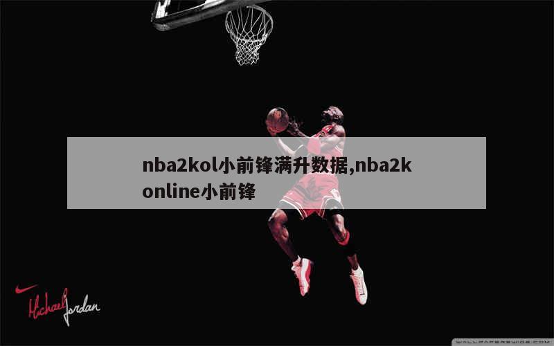 nba2kol小前锋满升数据,nba2konline小前锋