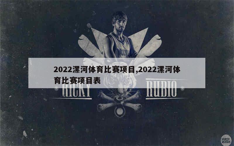 2022漯河体育比赛项目,2022漯河体育比赛项目表