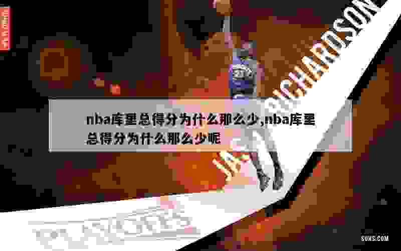 nba库里总得分为什么那么少,nba库里总得分为什么那么少呢