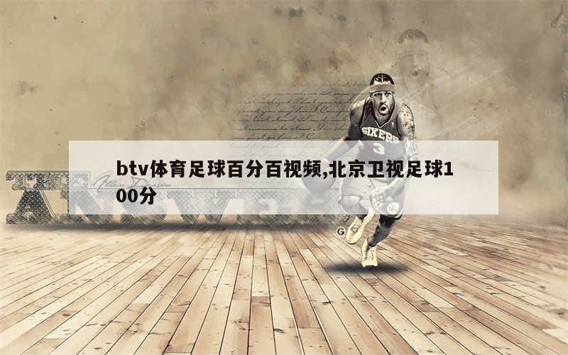 btv体育足球百分百视频,北京卫视足球100分