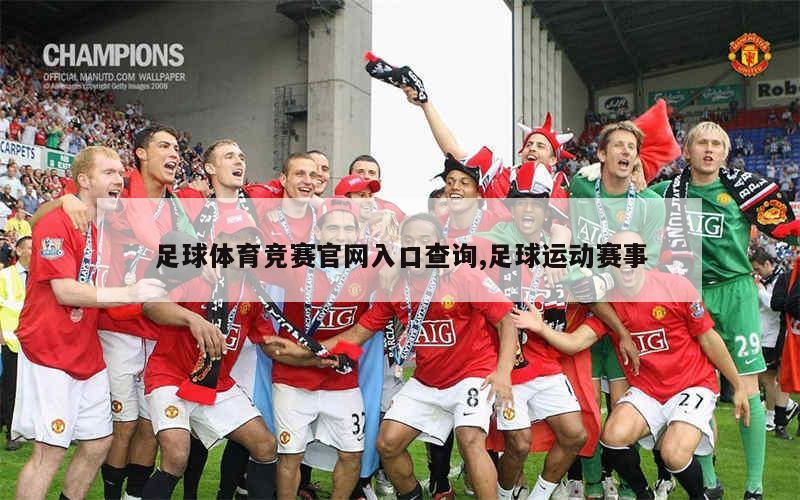 足球体育竞赛官网入口查询,足球运动赛事