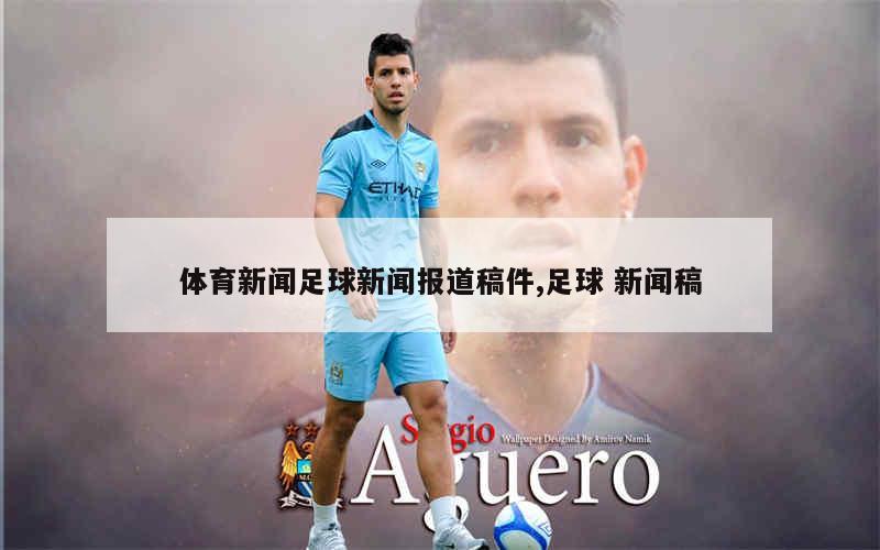 体育新闻足球新闻报道稿件,足球 新闻稿