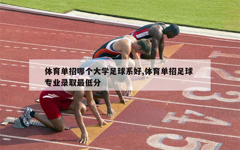 体育单招哪个大学足球系好,体育单招足球 专业录取最低分