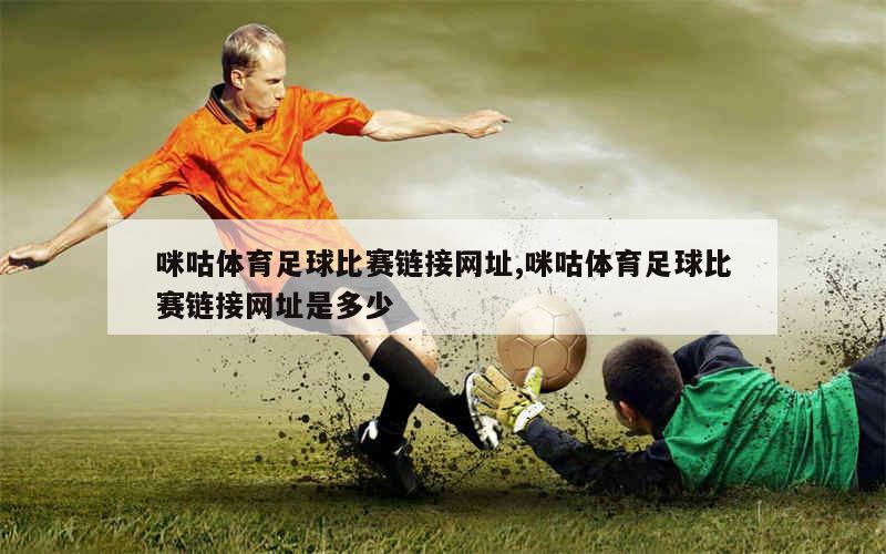 咪咕体育足球比赛链接网址,咪咕体育足球比赛链接网址是多少